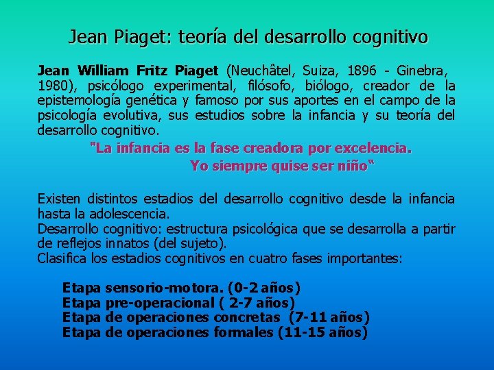 Jean Piaget: teoría del desarrollo cognitivo Jean William Fritz Piaget (Neuchâtel, Suiza, 1896 -