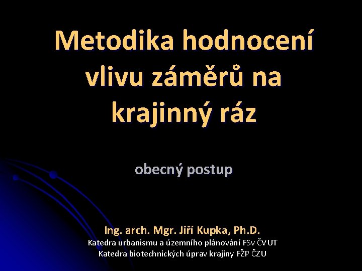 Metodika hodnocení vlivu záměrů na krajinný ráz obecný postup Ing. arch. Mgr. Jiří Kupka,