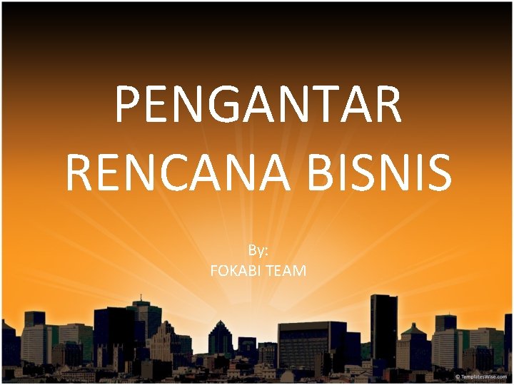 PENGANTAR RENCANA BISNIS By: FOKABI TEAM 