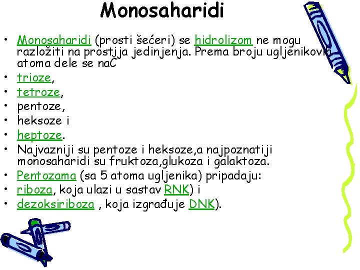 Monosaharidi • Monosaharidi (prosti šećeri) se hidrolizom ne mogu razložiti na prostija jedinjenja. Prema