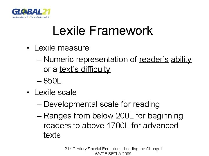 Lexile Framework • Lexile measure – Numeric representation of reader’s ability or a text’s