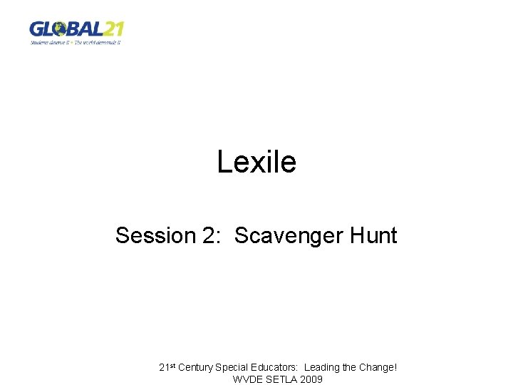 Lexile Session 2: Scavenger Hunt 21 st Century Special Educators: Leading the Change! WVDE