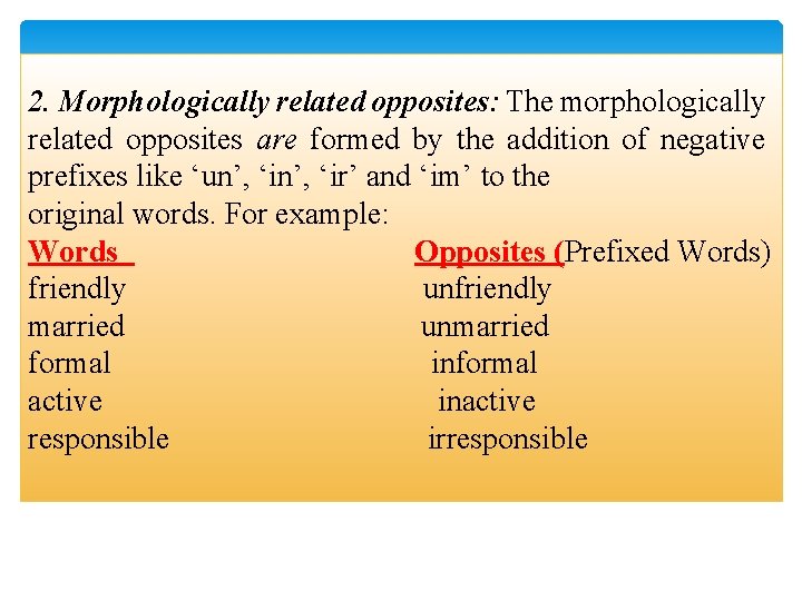 2. Morphologically related opposites: The morphologically related opposites are formed by the addition of