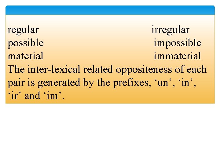 regular irregular possible impossible material immaterial The inter-lexical related oppositeness of each pair is
