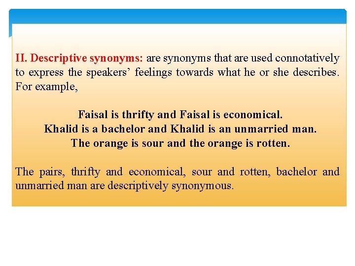 II. Descriptive synonyms: are synonyms that are used connotatively to express the speakers’ feelings