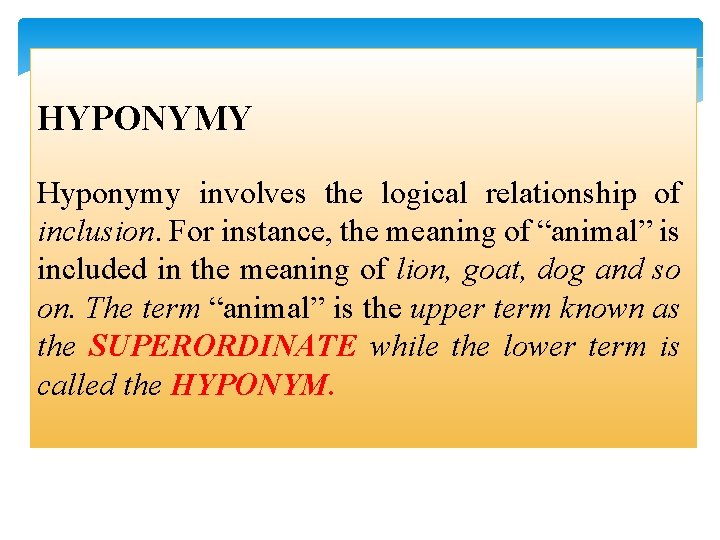 HYPONYMY Hyponymy involves the logical relationship of inclusion. For instance, the meaning of “animal”