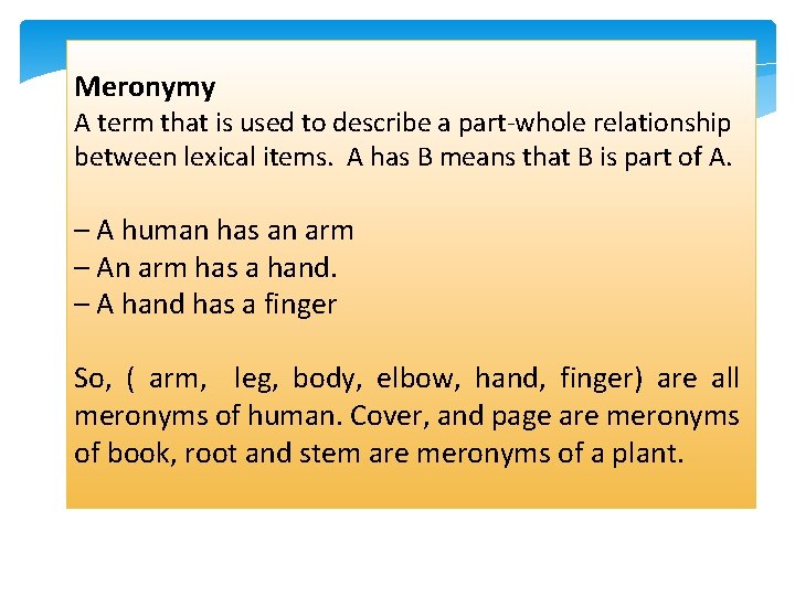 Meronymy A term that is used to describe a part-whole relationship between lexical items.