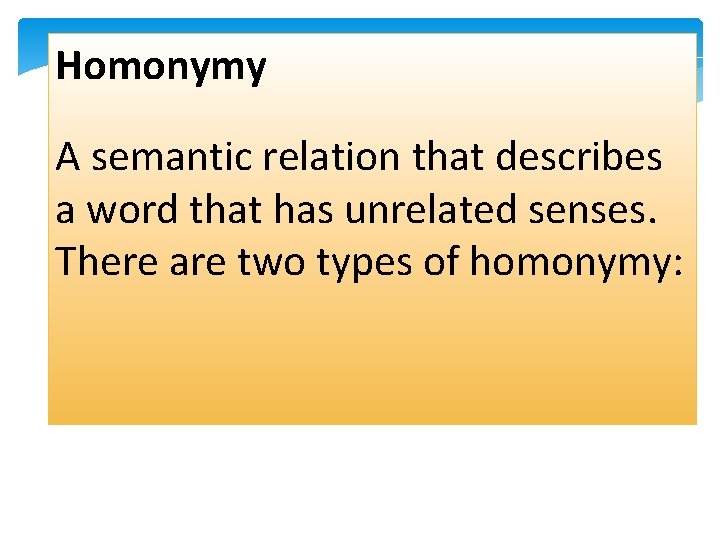 Homonymy A semantic relation that describes a word that has unrelated senses. There are