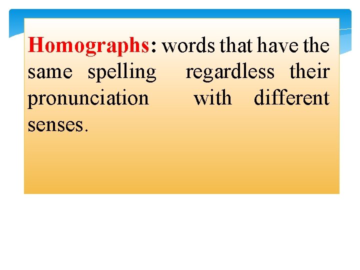 Homographs: words that have the same spelling regardless their pronunciation with different senses. 