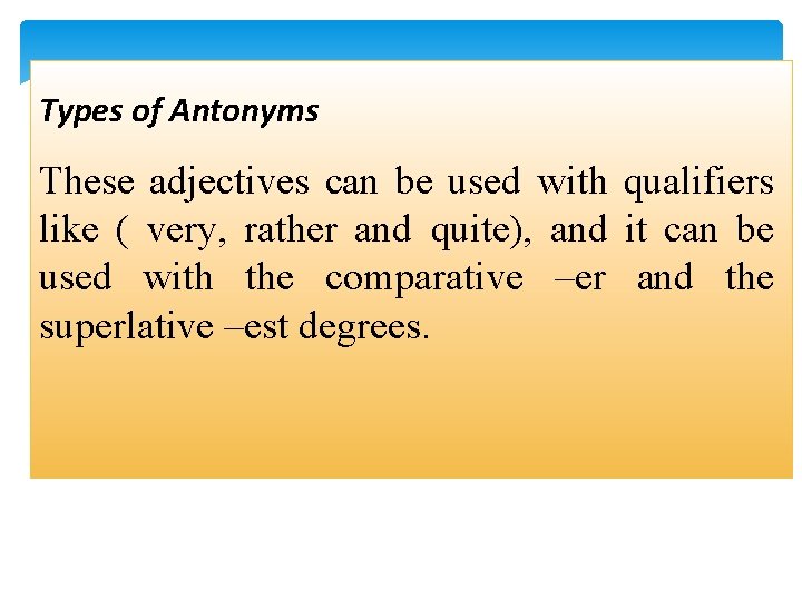 Types of Antonyms These adjectives can be used with qualifiers like ( very, rather