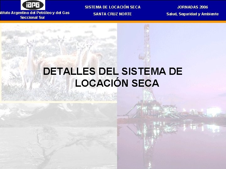 stituto Argentino del Petróleo y del Gas Seccional Sur SISTEMA DE LOCACIÓN SECA JORNADAS