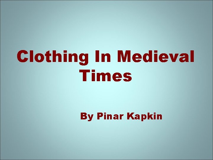 Clothing In Medieval Times By Pinar Kapkin 