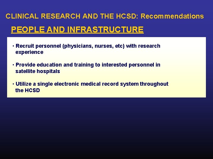 CLINICAL RESEARCH AND THE HCSD: Recommendations PEOPLE AND INFRASTRUCTURE • Recruit personnel (physicians, nurses,