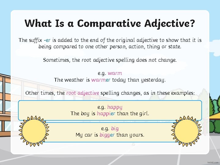 What Is a Comparative Adjective? The suffix -er is added to the end of