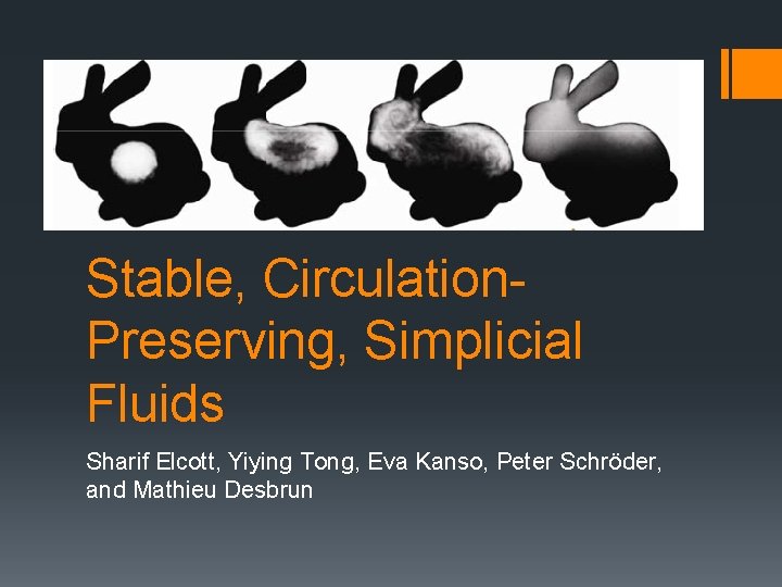Stable, Circulation. Preserving, Simplicial Fluids Sharif Elcott, Yiying Tong, Eva Kanso, Peter Schröder, and
