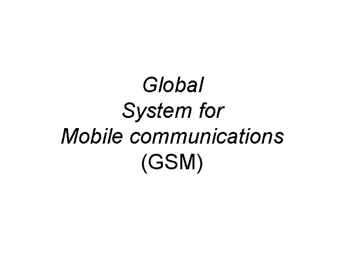 Global System for Mobile communications (GSM) 