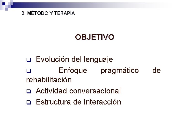 2. MÉTODO Y TERAPIA OBJETIVO Evolución del lenguaje q Enfoque pragmático rehabilitación q Actividad 2. MÉTODO Y TERAPIA OBJETIVO Evolución del lenguaje q Enfoque pragmático rehabilitación q Actividad