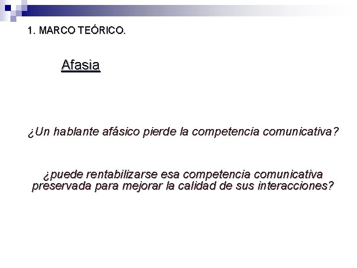 1. MARCO TEÓRICO. Afasia ¿Un hablante afásico pierde la competencia comunicativa? ¿puede rentabilizarse esa 1. MARCO TEÓRICO. Afasia ¿Un hablante afásico pierde la competencia comunicativa? ¿puede rentabilizarse esa