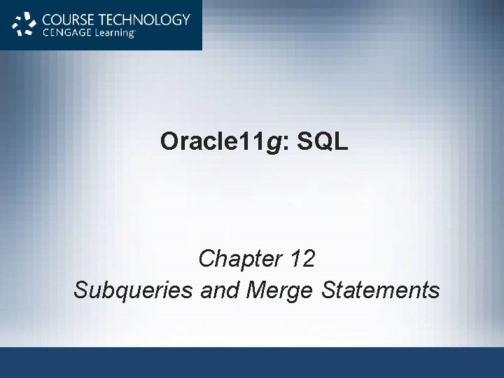 Oracle 11 g: SQL Chapter 12 Subqueries and Merge Statements 