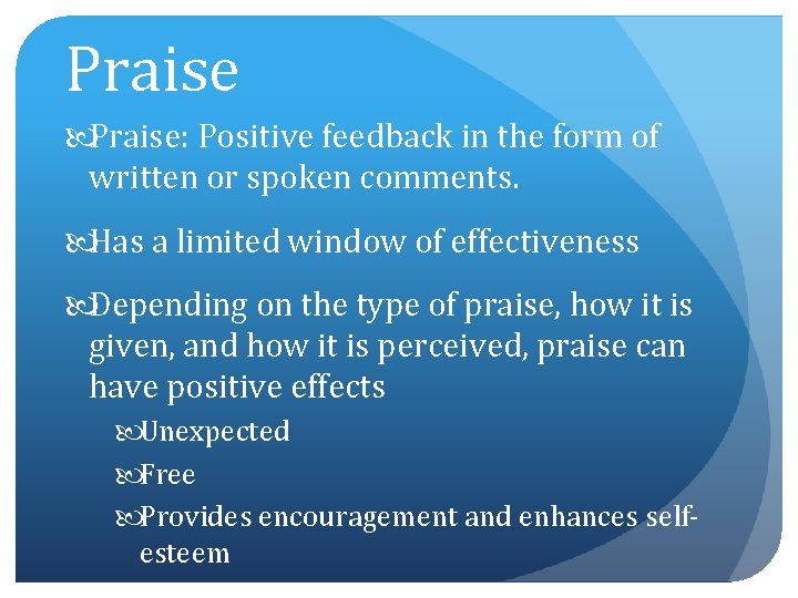 Praise: Positive feedback in the form of written or spoken comments. Has a limited