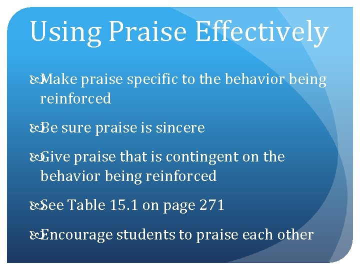 Using Praise Effectively Make praise specific to the behavior being reinforced Be sure praise