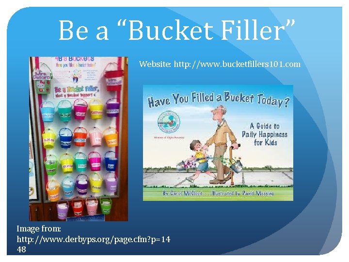 Be a “Bucket Filler” Website: http: //www. bucketfillers 101. com Image from: http: //www.