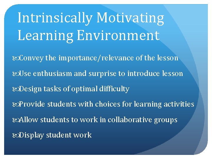 Intrinsically Motivating Learning Environment Convey the importance/relevance of the lesson Use enthusiasm and surprise