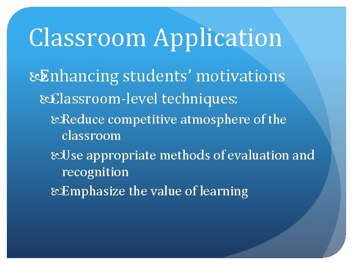 Classroom Application Enhancing students’ motivations Classroom-level techniques: Reduce competitive atmosphere of the classroom Use