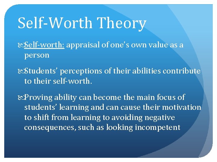 Self-Worth Theory Self-worth: appraisal of one’s own value as a person Students’ perceptions of