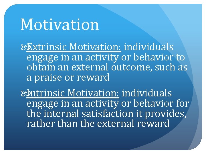 Motivation Extrinsic Motivation: individuals engage in an activity or behavior to obtain an external