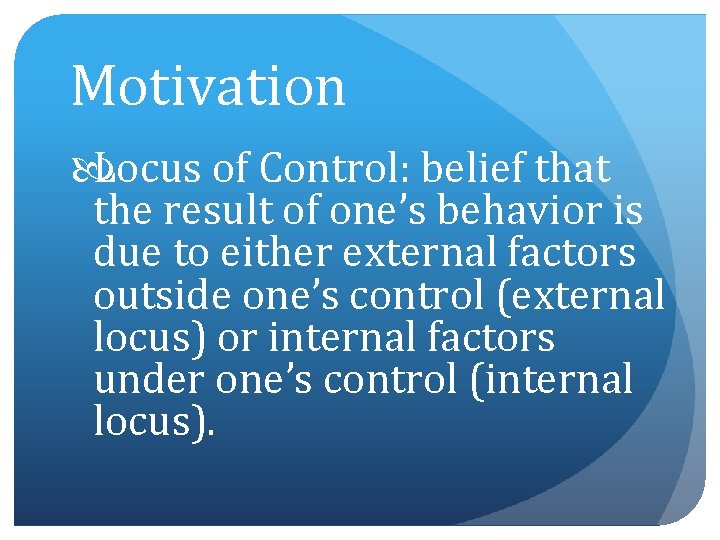 Motivation Locus of Control: belief that the result of one’s behavior is due to