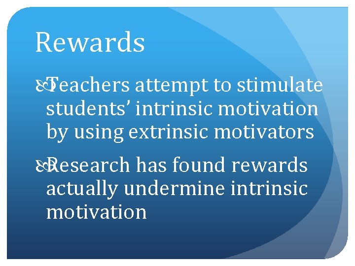 Rewards Teachers attempt to stimulate students’ intrinsic motivation by using extrinsic motivators Research has
