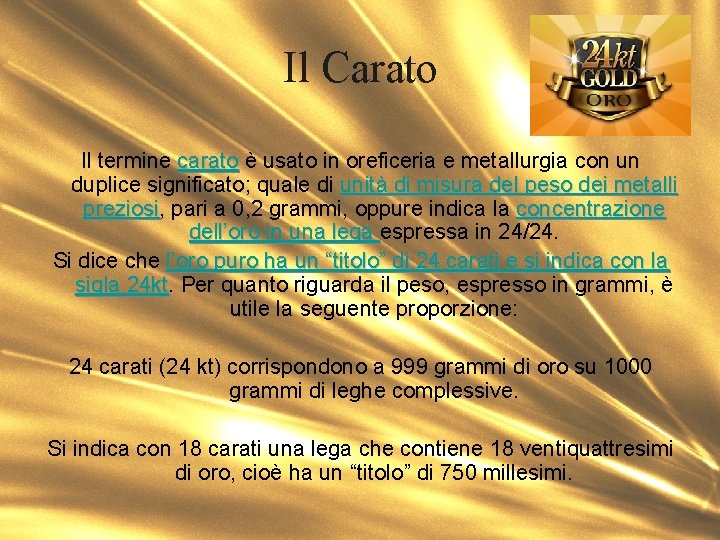 Il Carato Il termine carato è usato in oreficeria e metallurgia con un carato