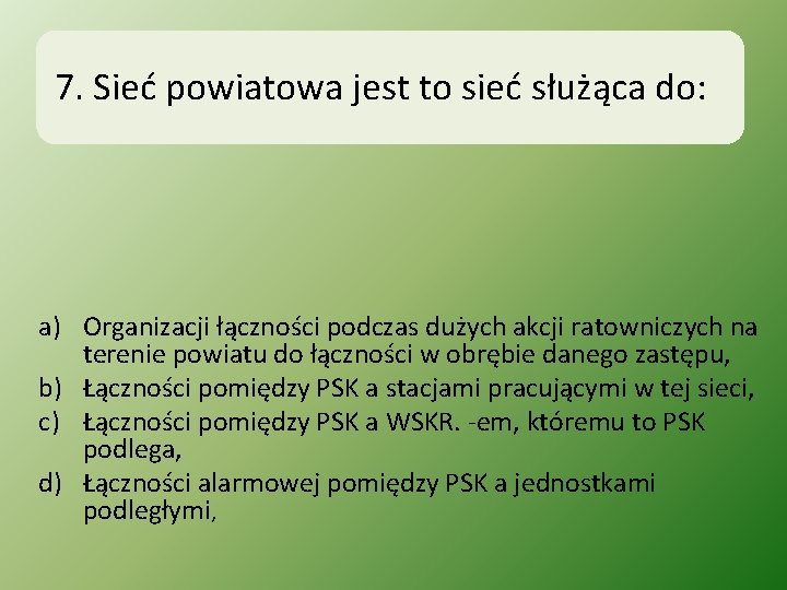 7. Sieć powiatowa jest to sieć służąca do: a) Organizacji łączności podczas dużych akcji