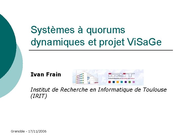 Systèmes à quorums dynamiques et projet Vi. Sa. Ge Ivan Frain Institut de Recherche Systèmes à quorums dynamiques et projet Vi. Sa. Ge Ivan Frain Institut de Recherche