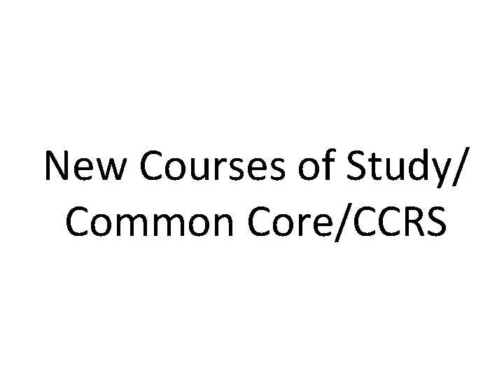 New Courses of Study/ Common Core/CCRS 