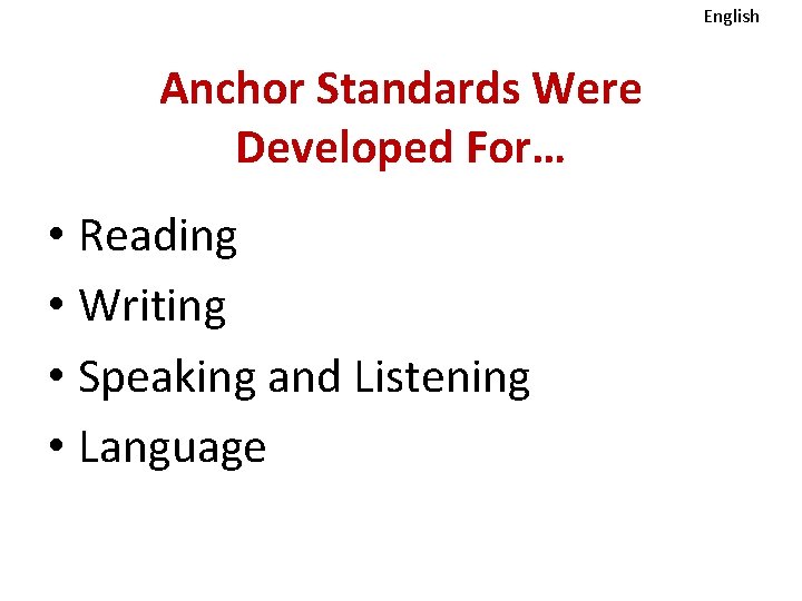 English Anchor Standards Were Developed For… • Reading • Writing • Speaking and Listening