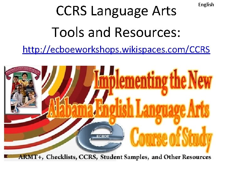 CCRS Language Arts Tools and Resources: English http: //ecboeworkshops. wikispaces. com/CCRS 