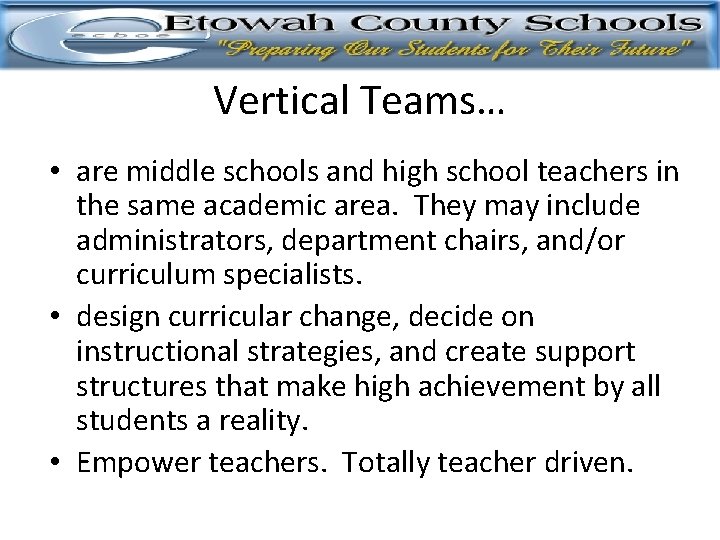 Vertical Teams… • are middle schools and high school teachers in the same academic