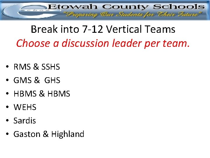 Break into 7 -12 Vertical Teams Choose a discussion leader per team. • •