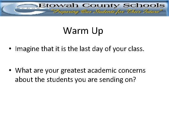 Warm Up • Imagine that it is the last day of your class. •