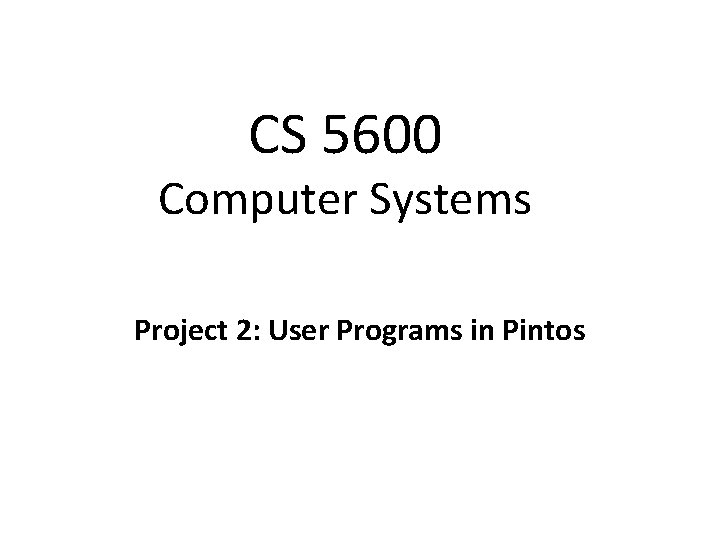 CS 5600 Computer Systems Project 2: User Programs in Pintos 