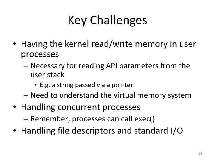 Key Challenges • Having the kernel read/write memory in user processes – Necessary for