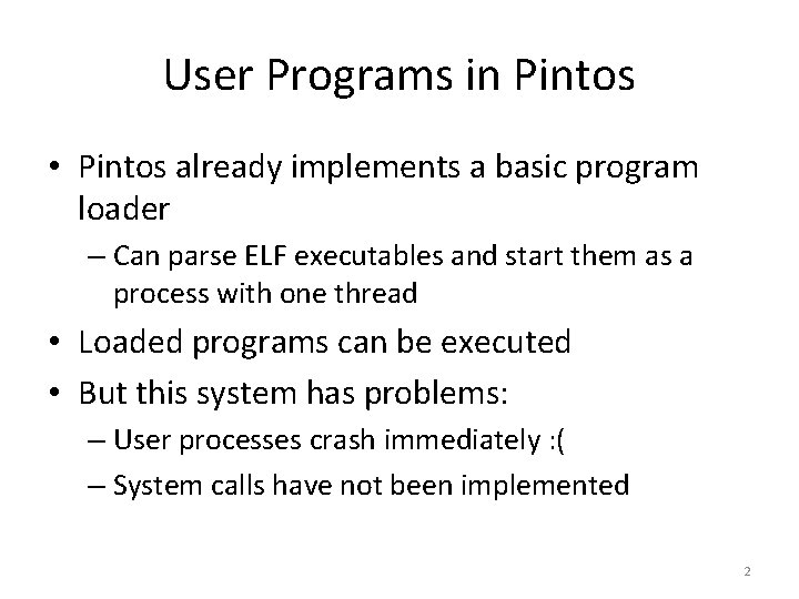 User Programs in Pintos • Pintos already implements a basic program loader – Can
