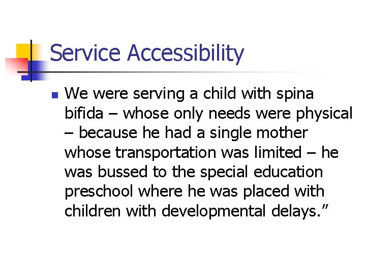 Service Accessibility n We were serving a child with spina bifida – whose only Service Accessibility n We were serving a child with spina bifida – whose only