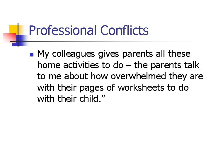 Professional Conflicts n My colleagues gives parents all these home activities to do – Professional Conflicts n My colleagues gives parents all these home activities to do –