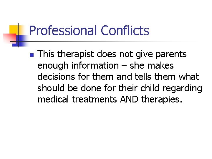 Professional Conflicts n This therapist does not give parents enough information – she makes Professional Conflicts n This therapist does not give parents enough information – she makes