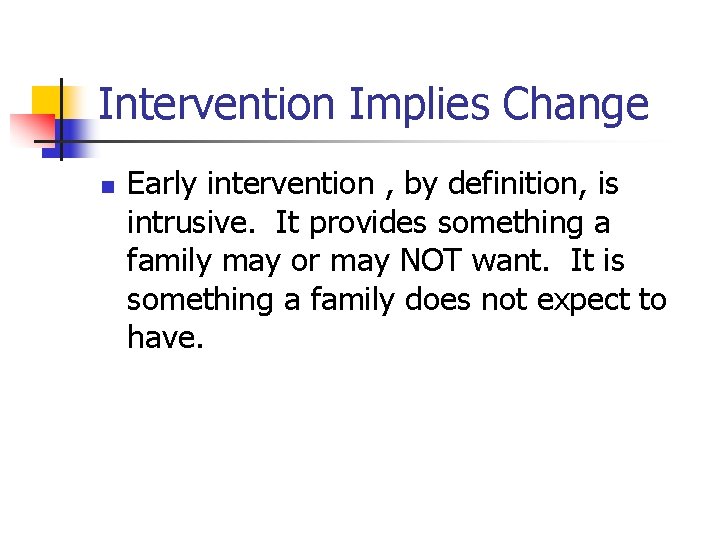 Intervention Implies Change n Early intervention , by definition, is intrusive. It provides something Intervention Implies Change n Early intervention , by definition, is intrusive. It provides something