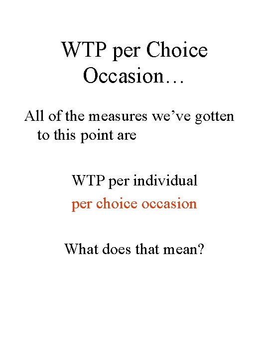 WTP per Choice Occasion… All of the measures we’ve gotten to this point are