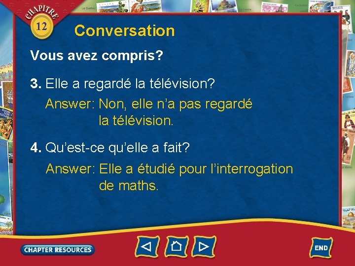 12 Conversation Vous avez compris? 3. Elle a regardé la télévision? Answer: Non, elle